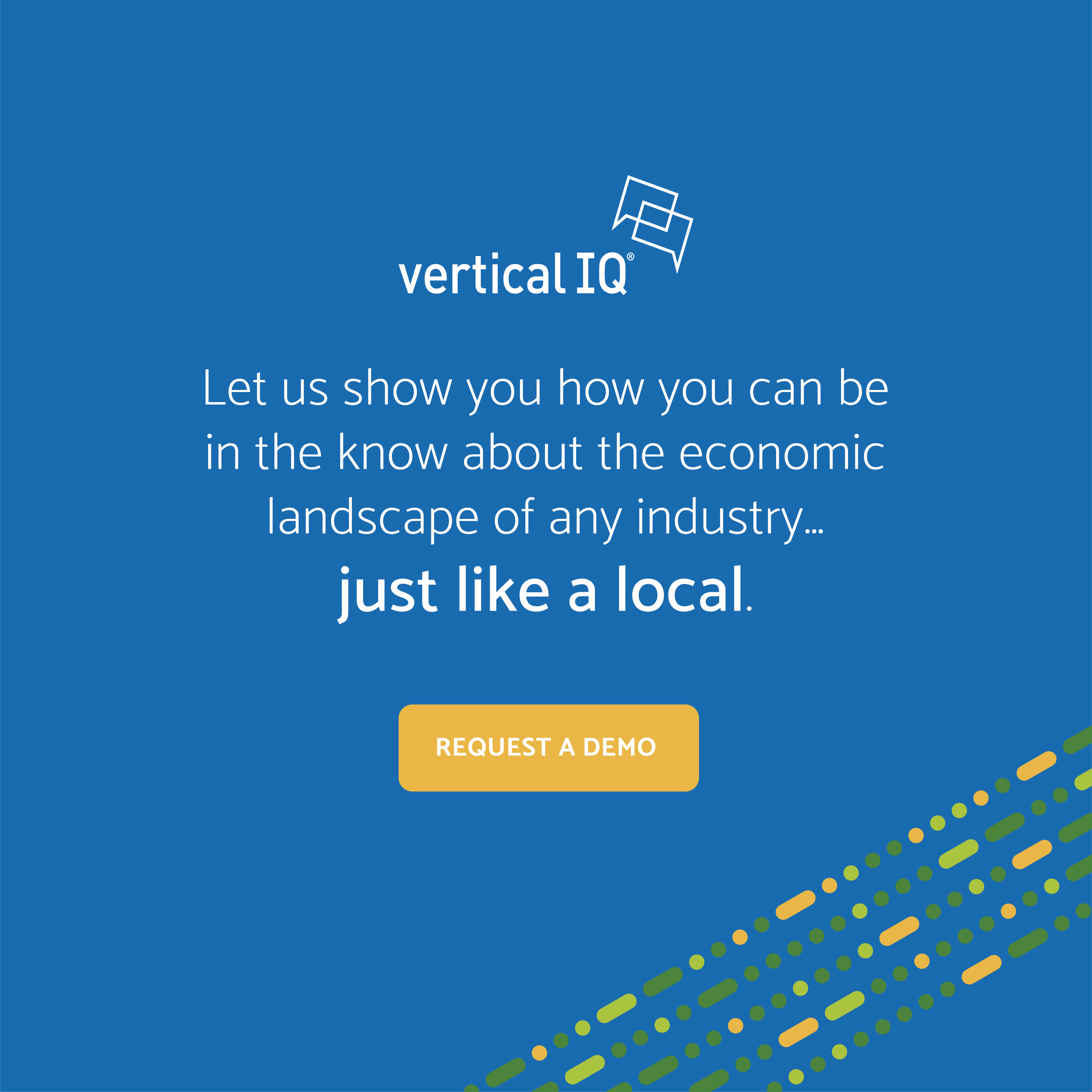 Get a demo of vertical IQ to show you how you can be in the know about the economic landscape of any industry... just like a local. Click here to request a demo